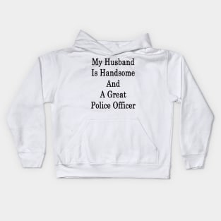 My Husband Is Handsome And A Great Police Officer Kids Hoodie